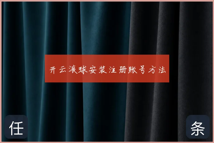 开云滚球安装注册账号方法